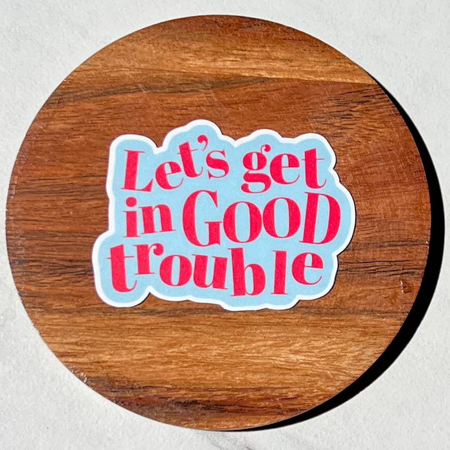 Let's get in good trouble sticker