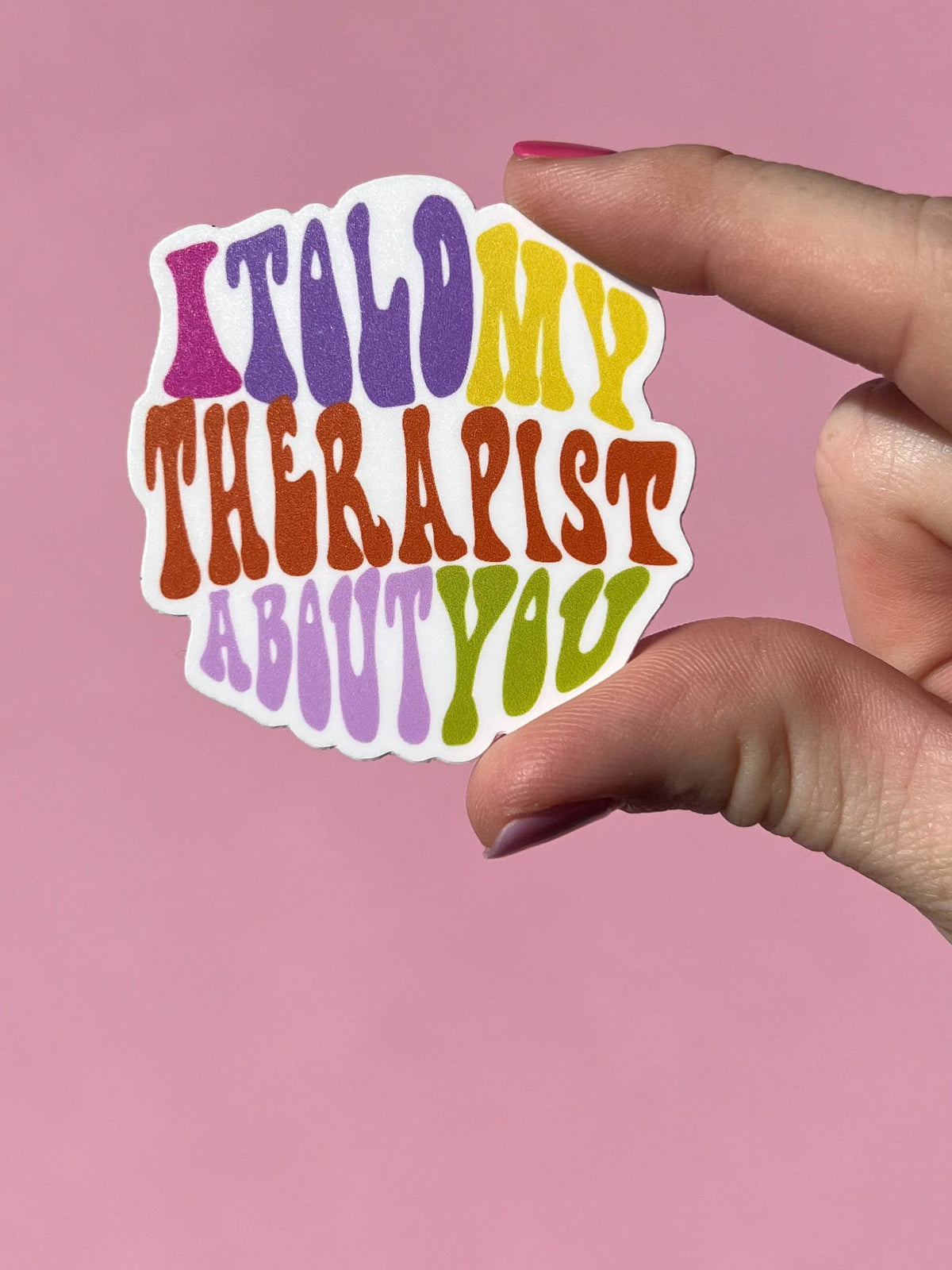 I told my therapist about you sticker