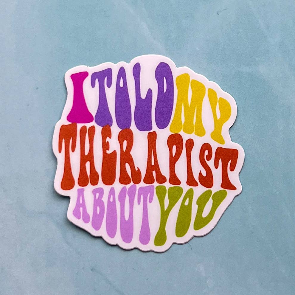 I told my therapist about you sticker